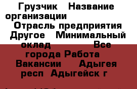 Грузчик › Название организации ­ Fusion Service › Отрасль предприятия ­ Другое › Минимальный оклад ­ 20 000 - Все города Работа » Вакансии   . Адыгея респ.,Адыгейск г.